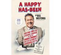 A Happy Has-Been: Exciting Times and Lessons Learned by One of Canada's Foremost Entertainment Journalists