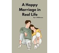 A Happy Marriage in Real Life: Honest Advice for Husbands & Wives Who Want Forever Love