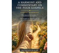 A Harmony and Commentary on the Four Gospels: Jesus’ Words, the Father Who Sent Him, and the Way to Eternal Life