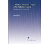 A Harmony of the Four Gospels in the Authorized Version: Following the Harmony of the Gospels in Greek,