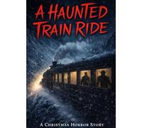 A Haunted Train Ride: A Christmas Horror Story
