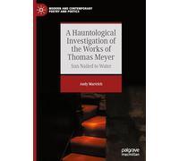 A Hauntological Investigation of the Works of Thomas Meyer: Sun Nailed to Water (Modern and Contemporary Poetry and Poetics)