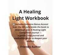 A Healing Light Workbook: Your Personal Guide to the 12 Steps of Recovery - Work the Steps, heal from the effects of someone else’s addiction, reclaim your peace, and live with emotional freedom