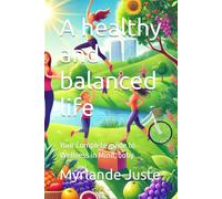 A healthy and balanced life: Your Complete guide to Wellness in Mind, boby