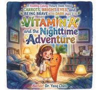 A Healthy Eating Picture Book About Carrots, Bright Eyes, and Being Brave in the Dark: Vitamin A and the Nighttime Adventure (Nutrient Friends: A Child's Journey to Healthy Eating)