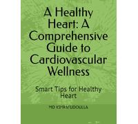 A Healthy Heart: A Comprehensive Guide to Cardiovascular Wellness: Smart Tips for Healthy Heart