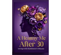 A Healthy Me After 30. Living with Hashimoto’s Disease: Health. Tips and a stress-free life. Illness doesn't have to be scary. Book to all