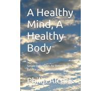 A Healthy Mind, A Healthy Body: Simple Daily Habits for Better Health, Balance and Happiness After 60