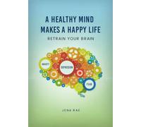 A Healthy Mind Makes a Happy Life Retrain Your Brain