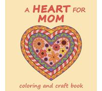 A Heart For Mom: for kids aged 6+ | creative coloring and craft book | create beautiful hearts for Mom for Mother’s Day, her Birthday or just because