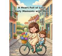A Heart Full of Love: Daily Moments with Mom: A Heartwarming Mother's Day Coloring Book for Kids with Sweet Daily Life Scenes and Cute Illustrations of Mothers and Children