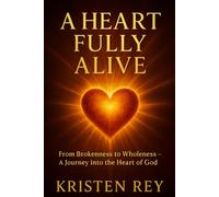 A Heart Fully Alive: From Brokenness to Wholeness - A Journey into the Heart of God