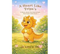 A Heart Like Triya’s: Care is found in kindness, courage, and listening - together (The Chu Crew Children's Series)