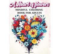 A HEART OF FLOWERS MINDFUL COLORING BOOK FOR ADULTS: Over 50 Beautiful Heart Shaped Flower Designs for relaxation, stress & anxiety relief, fun & enjoyment