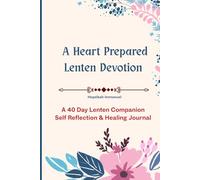 A Heart Prepared: Lenten Devotions: A 40-Day Lenten Companion- Self Reflection & Healing Guide