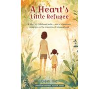 A Heart’s Little Refugee: A story of childhood exile - and a classroom program on the meaning of refugeehood (Literature-Inspired Action)