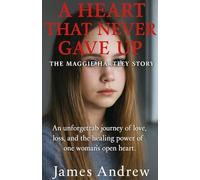 A HEART THAT NEVER GAVE UP: THE MAGGIE HARTLEY STORY: An unforgettable journey of love, loss, and the healing power of one woman’s open heart.