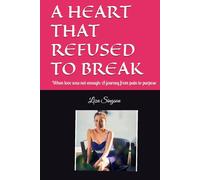 A HEART THAT REFUSED TO BREAK: When love was not enough: A journey from pain to purpose