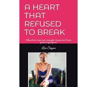 A HEART THAT REFUSED TO BREAK: When love was not enough: A journey from pain to purpose