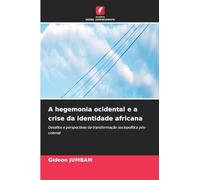 A hegemonia ocidental e a crise da identidade africana: Desafios e perspectivas da transformação sociopolítica pós-colonial