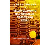 A HÉLICE TRÍPLICE E O DESENVOLVIMENTO DAS INDÚSTRIAS CRIATIVAS NO RECIFE