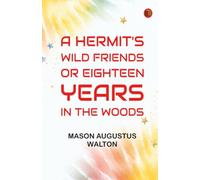 A Hermit's Wild Friends; or Eighteen Years in the Woods