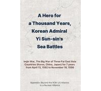 A Hero for a Thousand Years, Korean Admiral Yi Sun-sin's Sea Battles: Imjin War, The Big War of Three Far East Asia Countries (Korea, China, Japan) for 7 years