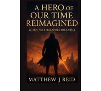 A HERO OF OUR TIME REIMAGINED: when fate becomes the enemy