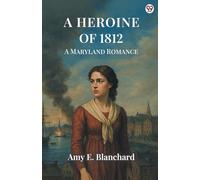 A Heroine Of 1812A Maryland Romance (Edition1)