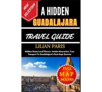 A HIDDEN GUADALAJARA TRAVEL GUIDE: Hidden Gems Local Flavors Insider Itineraries: Your Passport To Guadalajara’s Best-Kept Secrets