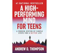 A High-Performing Mind for Teens: A Proven System of Simple Steps for a Better Life - A Motivational Book for Personal Growth