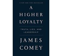 A Higher Loyalty.Truth, Lies, and Leadership