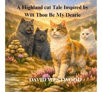 A Highland cat Tale Inspired by Wilt Thou Be My Dearie (Robert Burns for children)