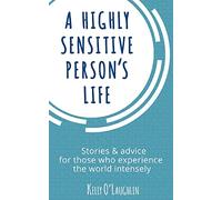 A Highly Sensitive Person's Life: Stories & advice for those who experience the world intensely