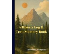 A Hiker’s Log & Trail Memory Book: Track your trails, reflect on your hikes, and cherish your adventures in nature