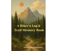 A Hiker’s Log & Trail Memory Book: Track your trails, reflect on your hikes, and cherish your adventures in nature