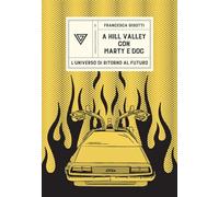 A Hill Valley con Marty e Doc. L'universo di «Ritorno al futuro» (Passaggi di dogana)