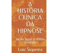 A HISTÓRIA CLÍNICA DA HIPNOSE: James Braid a Milton Erickson
