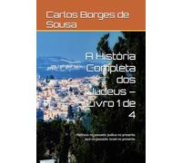 A História Completa dos Judeus - Livro 1 de 4: Hebreus no passado: Judeus no presente. Jacó no passado: Israel no presente.