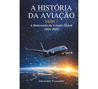 A História da Aviação Volume 3: A Reinvenção da Aviação Global (2021-2025)