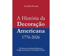 A História da Decoração Americana | 1776 - 2026: 250 Anos de Evolução Estética do Design de Interiores nos Estados Unidos | 6x9 polegadas, 551 páginas ... Edição Comemorativa USA250.