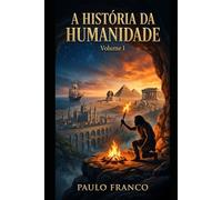 A HISTÓRIA DA HUMANIDADE: Volume I: A Saga da Sobrevivência e da Criação (Poesias & Autoajuda)