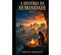 A HISTÓRIA DA HUMANIDADE: Volume I: A Saga da Sobrevivência e da Criação (Poesias & Autoajuda)