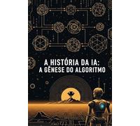 A História da IA: A Gênese do Algoritmo