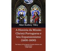 A história da Missão Christá Portuguesa e seu expansionismo (1400-1600): The History of Portuguese Christian Mission and Expansionism from 1400 to 1600