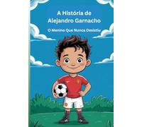 A História de Alejandro Garnacho: O Menino Que Nunca Desistiu