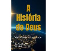 A história de Deus: de Gênesis a Eternidade