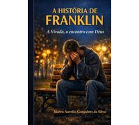 A HISTÓRIA DE FRANKLIN: A Virada: Quando Encontrou com Deus