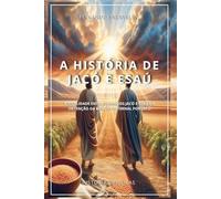 A HISTÓRIA DE JACÓ E ESAÚ: A RIVALIDADE ENTRE OS IRMÃOS JACÓ E ESAÚ E A OBTENÇÃO DA BÊNÇÃO PATERNAL POR JACÓ: 9 (HISTÓRIAS BÍBLICAS: SOPRO DE DEUS)
