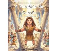 A História de Sansão: Livro Bíblico Infantil Sobre Força e Fé | Histórias da Bíblia Para Crianças (Histórias Bíblicas Infantis)